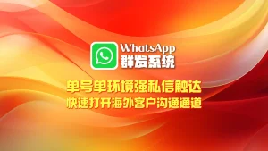WhatsApp群发系统：单号单环境强私信触达，快速打开海外客户沟通通道