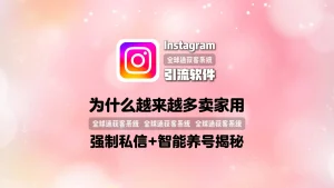 为什么越来越多卖家用Instagram引流软件？强制私信+智能养号揭秘