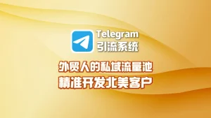 外贸人的私域流量池：Telegram引流系统精准开发北美客户