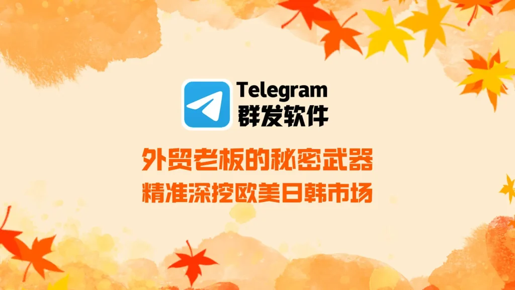 外贸老板的秘密武器：Telegram群发软件如何帮你精准深挖欧美市场