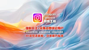 强制关注+采集点赞评论用户：这款Instagram群发工具靠AI筛选活跃粉，日发数万私信