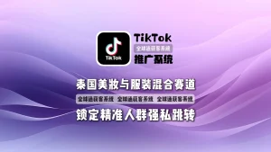 泰国美妆与服装混合赛道：TikTok推广系统锁定精准人群强私跳转