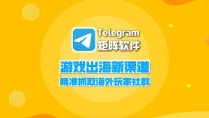 游戏出海新渠道！Telegram矩阵软件精准抓取海外玩家社群
