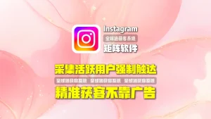 精准获客不靠广告！Instagram矩阵软件采集活跃用户强制触达