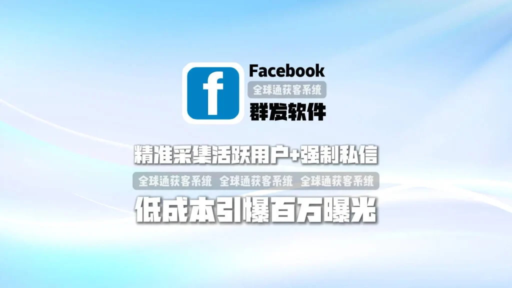 解决获客难题！Facebook群发软件：精准采集活跃用户+强制私信，低成本引爆百万曝光