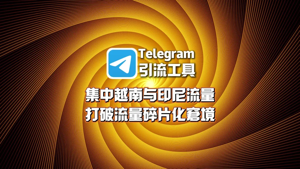 越南与印尼流量碎片化，Telegram引流工具如何集中获客