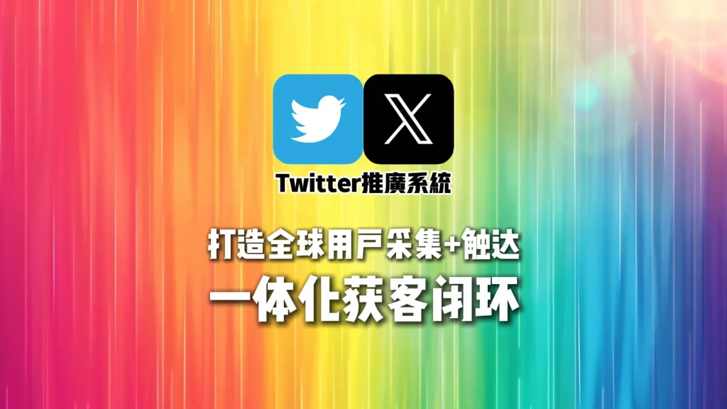 Twitter推广系统：打造全球用户采集+触达一体化获客闭环