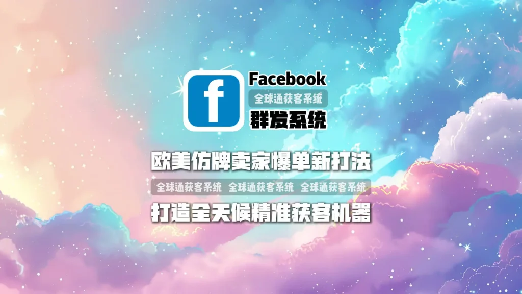 欧美仿牌卖家爆单新打法：facebook群发系统打造全天候精准获客机器