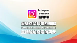Instagram矩阵群发：采集点赞评论互动粉，直接触达高意向买家