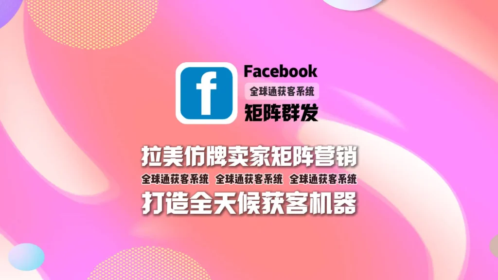 仿牌出海必备利器：facebook矩阵群发规模化精准采集触达