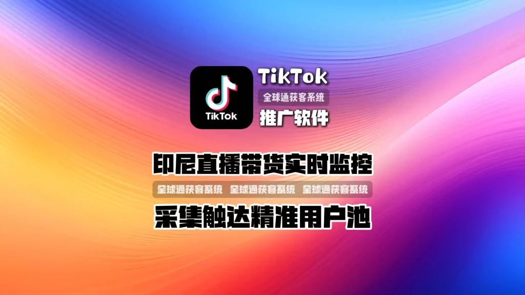 TikTok推广软件：印尼直播带货实时监控采集触达精准用户池