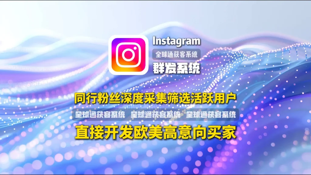 Instagram群发系统：同行粉丝深度采集 + 活跃用户智能筛选，直接开发欧美高意向买家