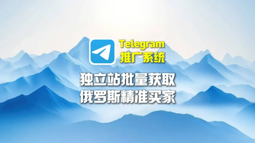 Telegram推广系统：独立站如何批量获取俄罗斯精准买家