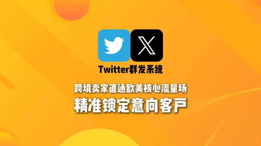 Twitter群发系统：跨境卖家直通欧美核心流量场，精准锁定意向客户