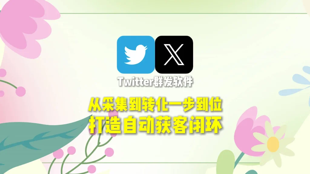 从采集到转化一步到位：Twitter群发软件打造自动获客闭环