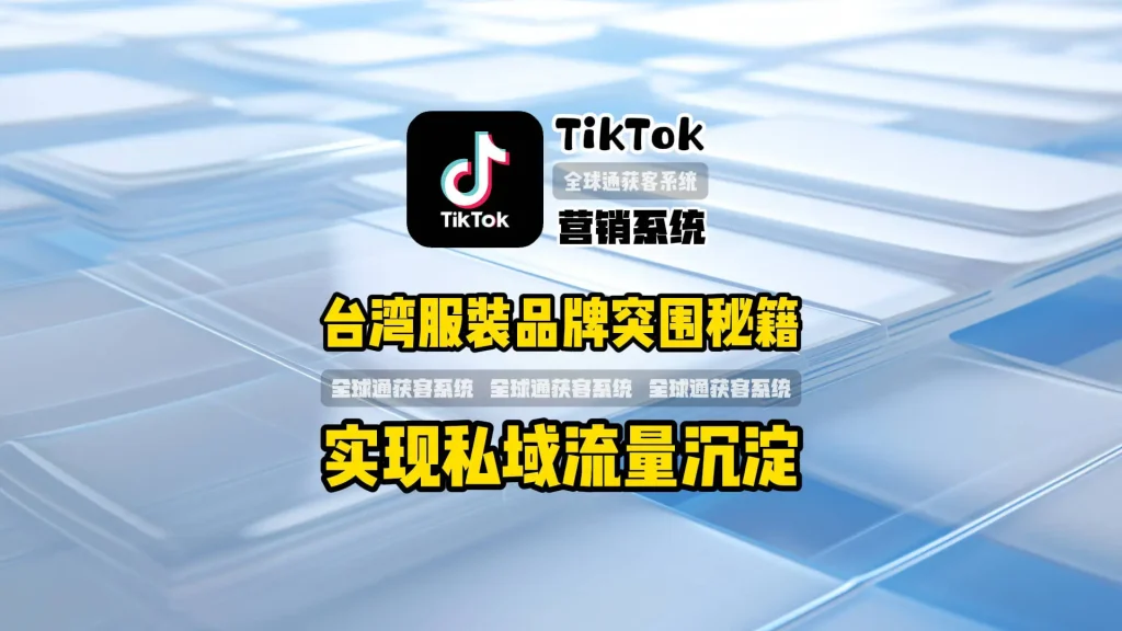 台湾服装品牌突围秘籍：TikTok营销系统实现私域流量沉淀