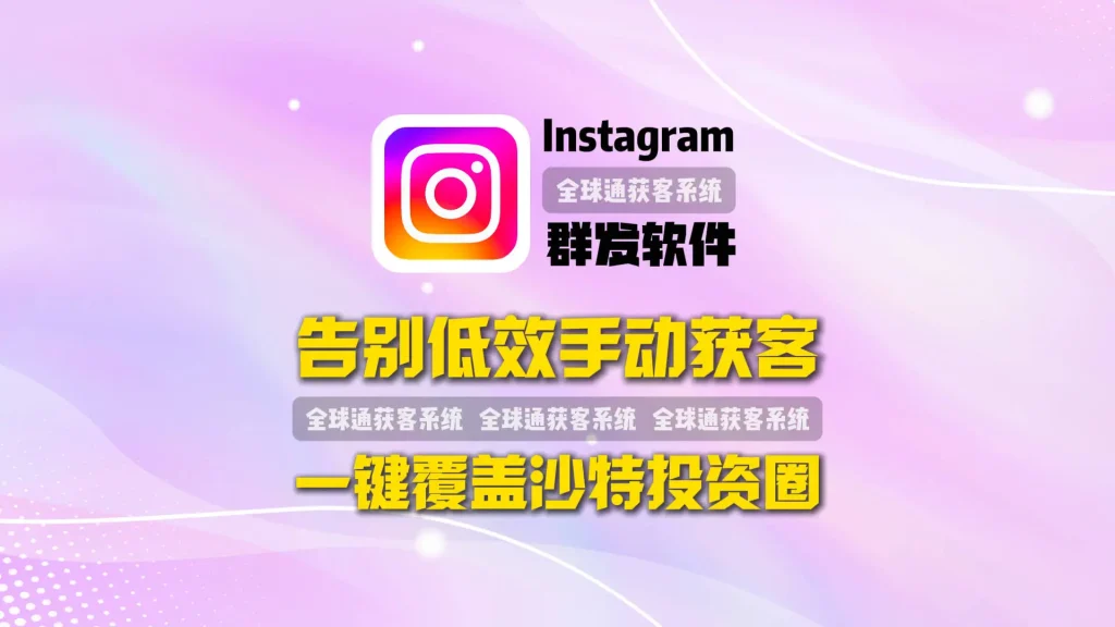 告别手动获客！Instagram群发软件一键覆盖沙特投资圈，效率提升十倍
