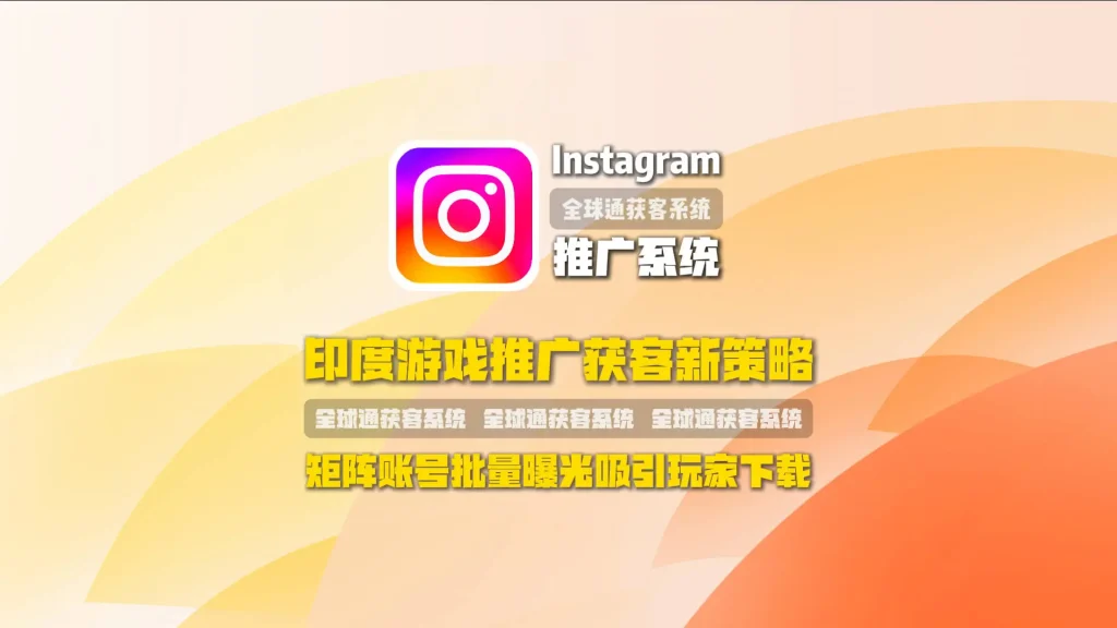 Instagram推广系统：印度游戏推广获客新策略，矩阵账号批量曝光吸引玩家下载