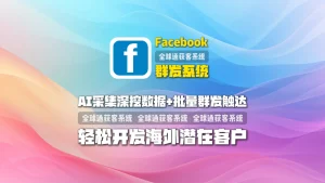 Facebook群发系统：AI采集深挖数据+批量群发触达，轻松开发海外潜在客户