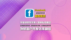 Facebook矩阵系统：关键词商家采集+强制私信触达，外贸客户开发效率翻倍