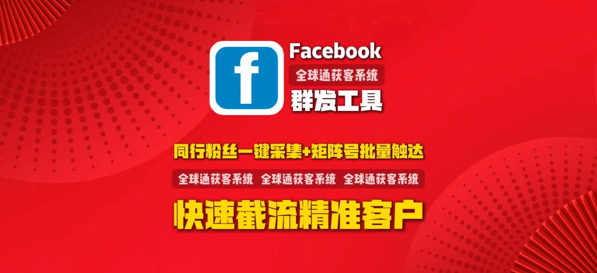 Facebook群发工具：同行粉丝一键采集+矩阵号批量触达，快速截流精准客户