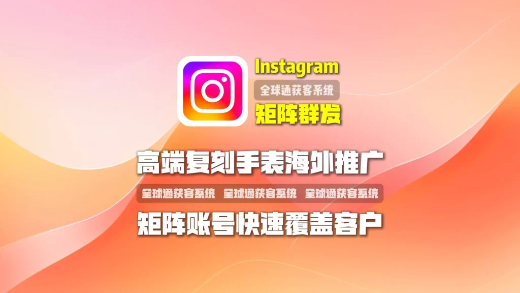 Instagram矩阵群发：高端复刻手表海外推广，矩阵账号快速覆盖客户