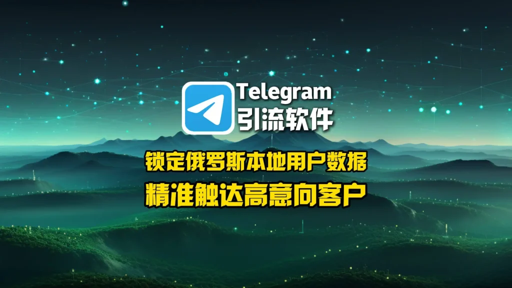 Telegram引流软件：锁定俄罗斯本地用户数据，精准触达高意向客户