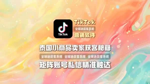 TikTok引流软件：泰国小商品卖家获客秘籍，矩阵账号私信精准触达