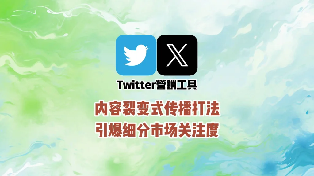 Twitter营销工具：内容裂变式传播打法，引爆细分市场关注度