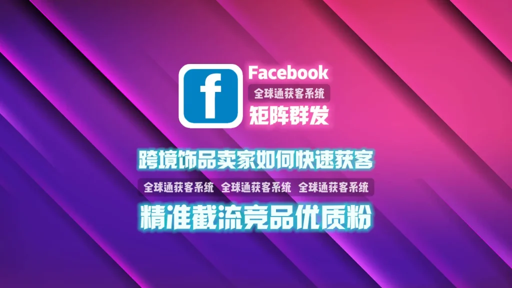 跨境饰品卖家如何快速获客？facebook矩阵群发精准截流竞品优质粉