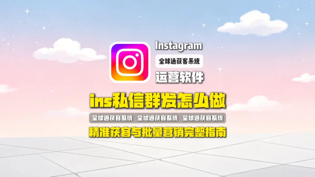 Ins私信群发怎么做？Instagram精准获客与批量营销完整指南