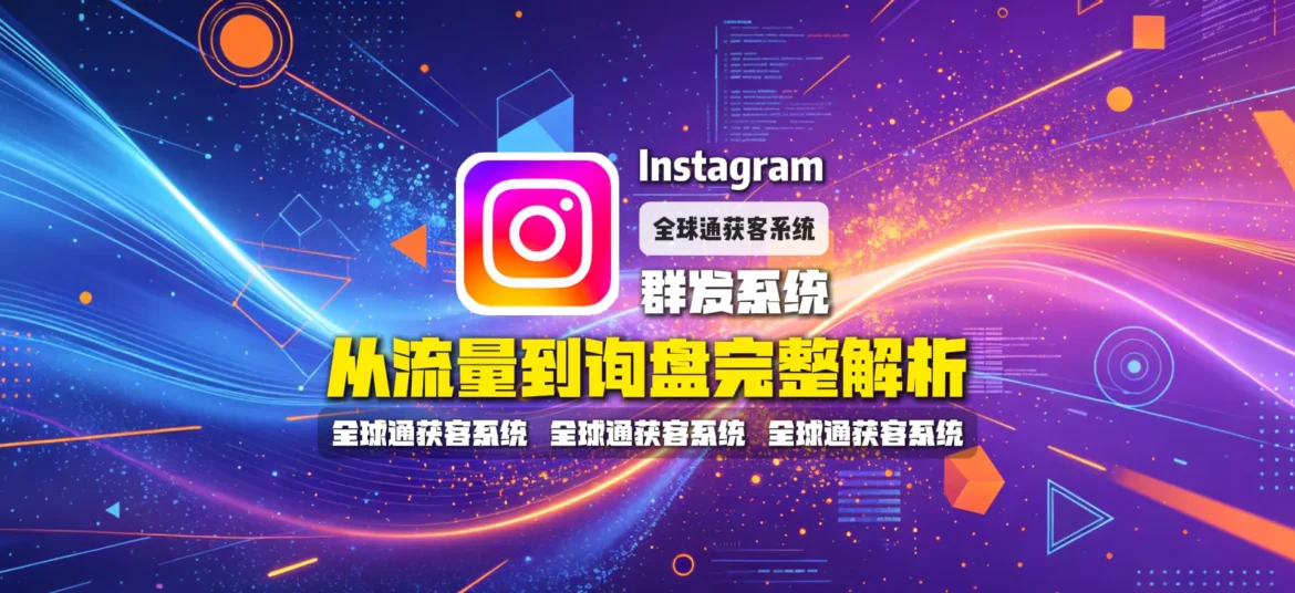 Instagram群发系统怎么做海外营销?从流量到询盘完整解析