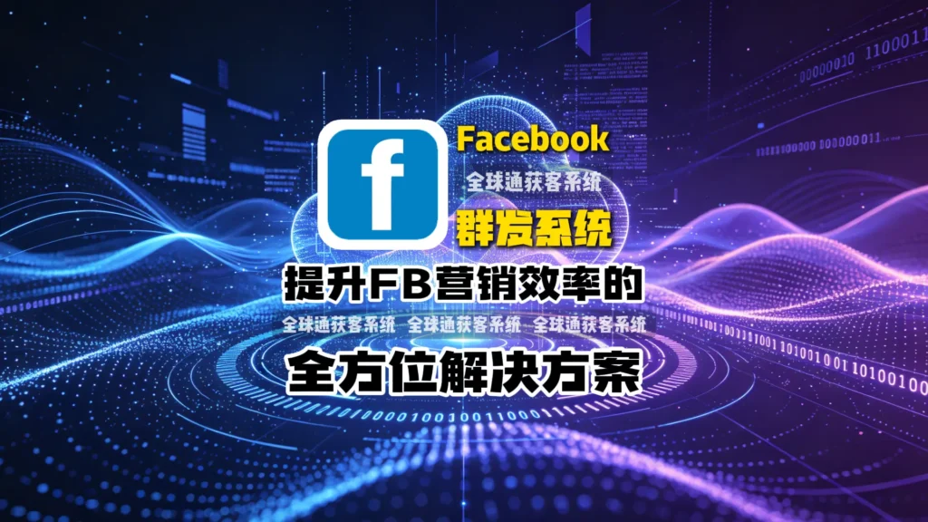 FB群发系统：提升Facebook营销效率的全方位解决方案