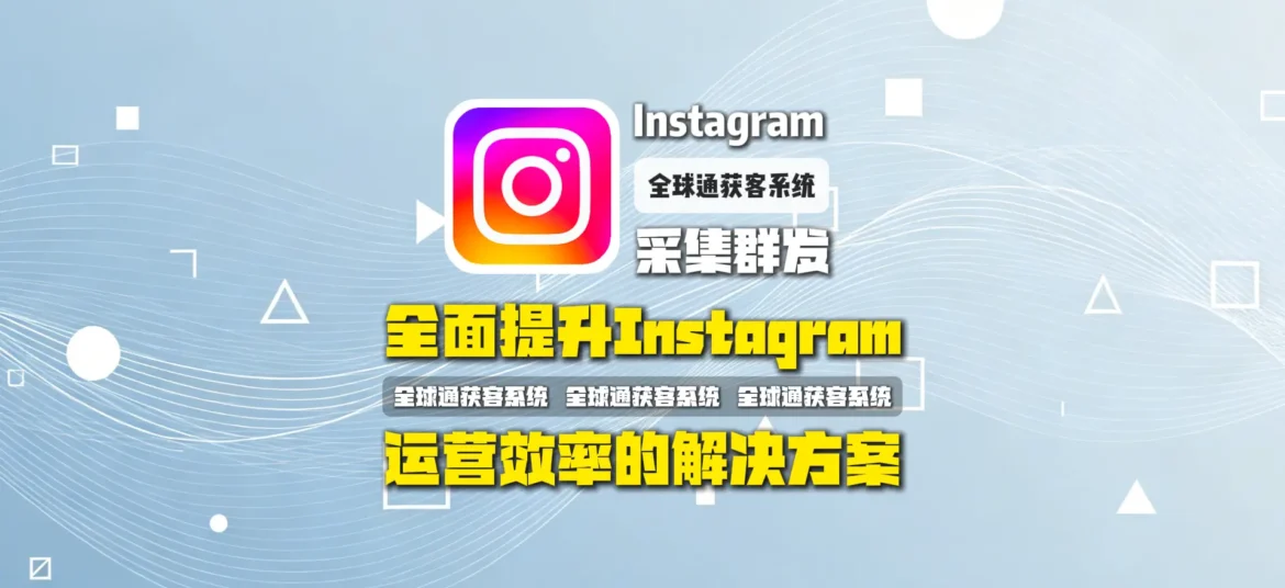 INS采集群发：全面提升Instagram运营效率的解决方案