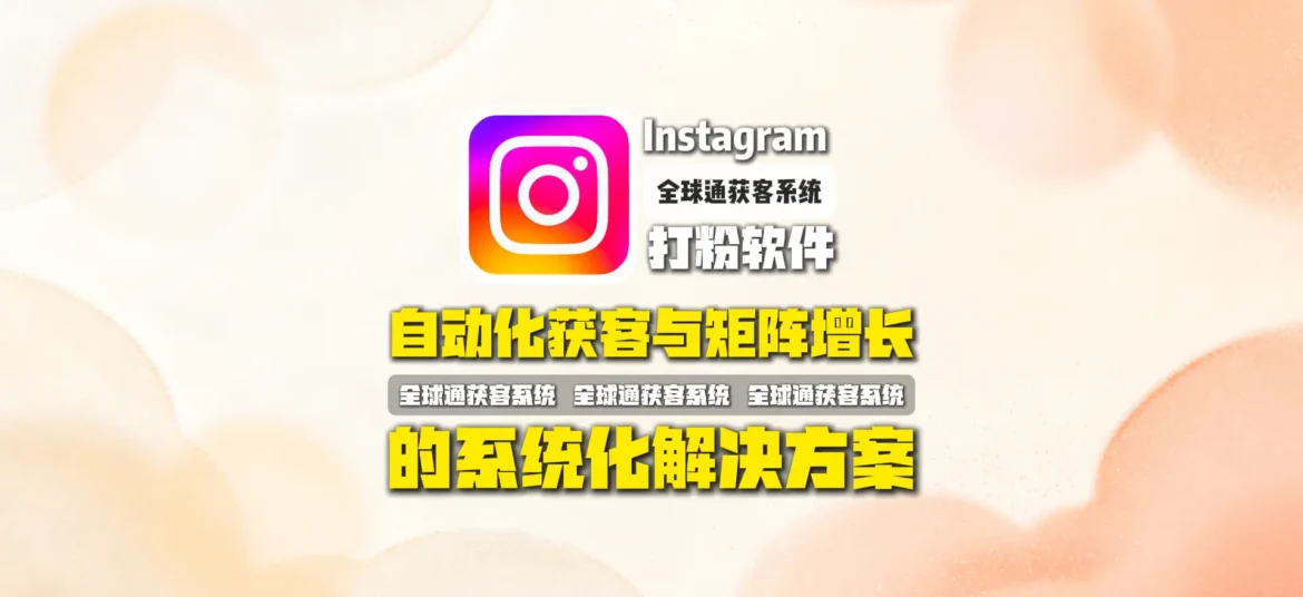 Instagram打粉软件：Instagram自动化获客与矩阵增长的系统化解决方案