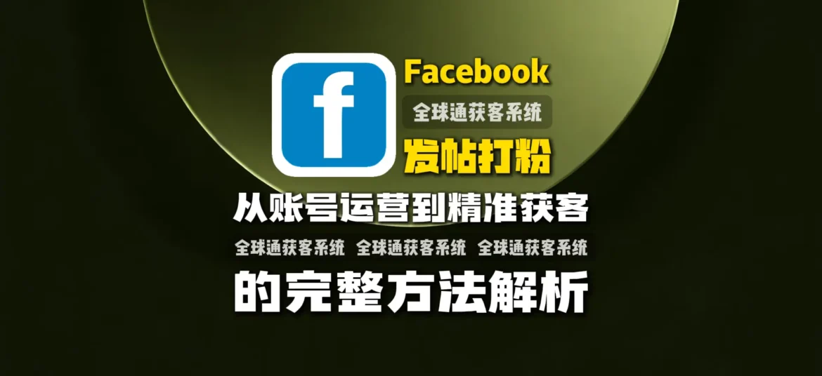 Facebook发帖打粉怎么做？从账号运营到精准获客的完整方法解析