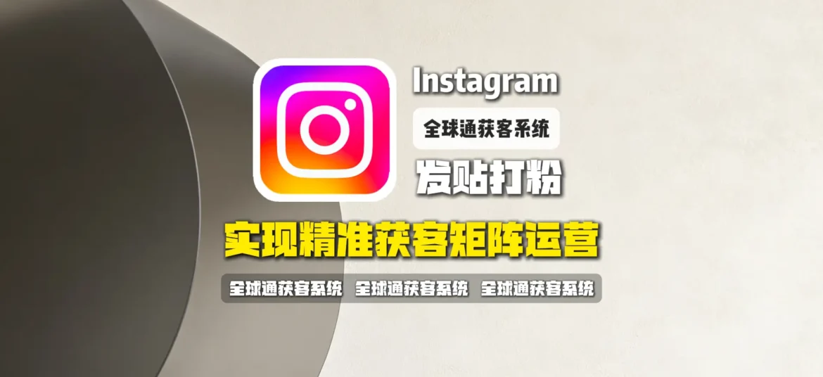 Instagram发贴打粉群发软件：实现精准获客矩阵运营