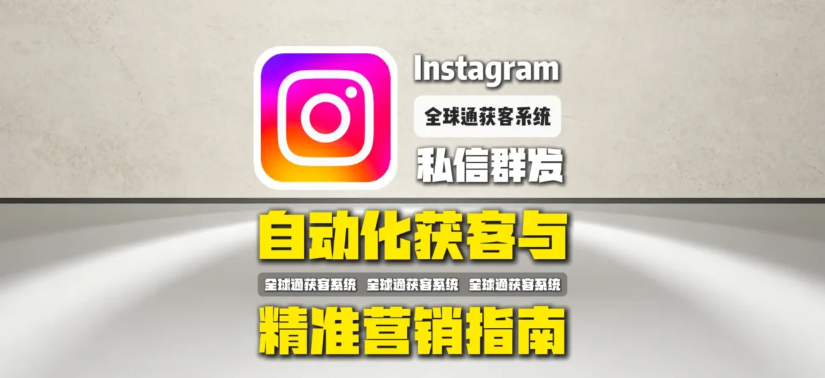 Instagram私信群发软件：自动化获客与精准营销指南