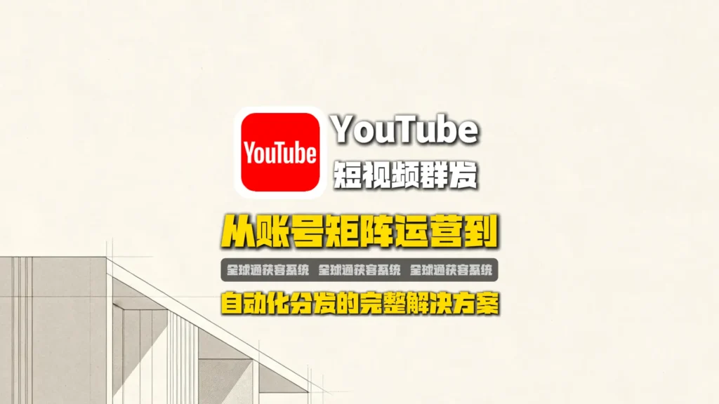 YouTube短视频群发如何提升曝光？从账号矩阵运营到自动化分发的完整解决方案