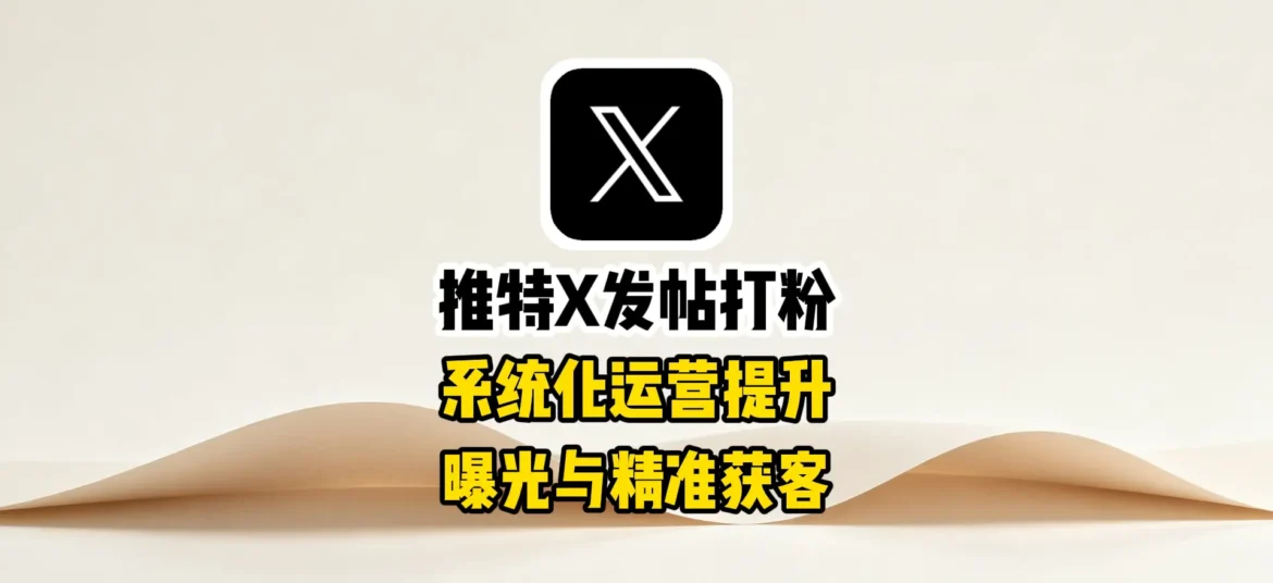 推特X发帖打粉,系统化运营提升曝光与精准获客