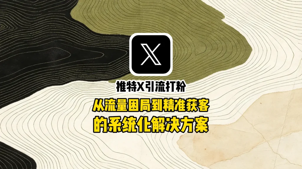 推特X引流打粉：从流量困局到精准获客的系统化解决方案