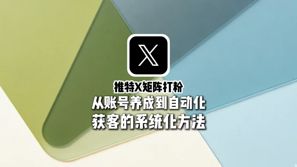 推特X矩阵打粉全流程解析：从账号养成到自动化获客的系统化方法