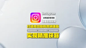 Instagram矩阵引流软件：打造高效Instagram矩阵营销体系，实现精准获客