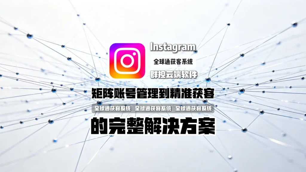Instagram群控云端软件怎么选？从矩阵账号管理到精准获客的完整解决方案