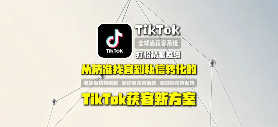 TikTokAI打粉精聊系统：从精准找客到私信转化的TikTok获客新方案