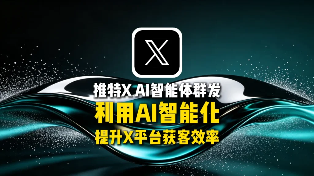 推特XAI智能体群发：如何利用AI智能化提升X平台获客效率