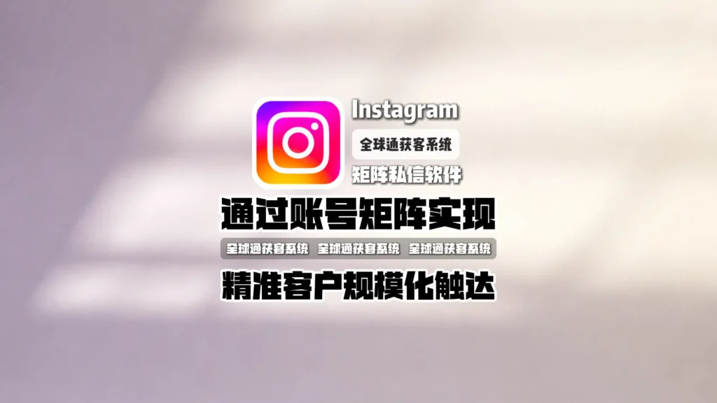 Instagram矩阵私信软件：通过账号矩阵实现精准客户规模化触达