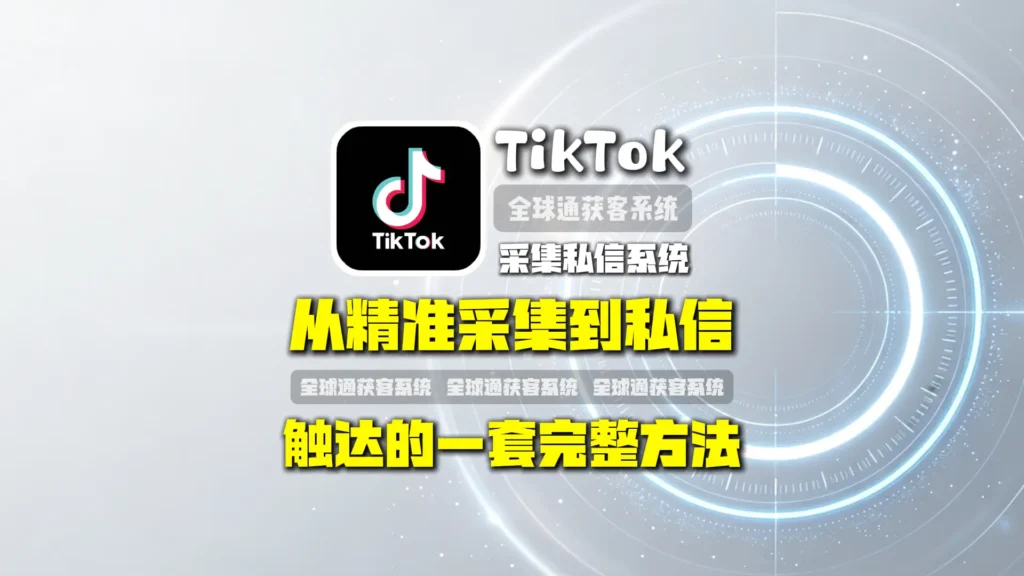 TikTok采集私信系统怎么做？从精准采集到私信触达的一套完整方法