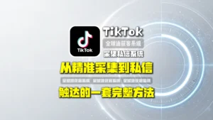 TikTok采集私信系统怎么做？从精准采集到私信触达的一套完整方法