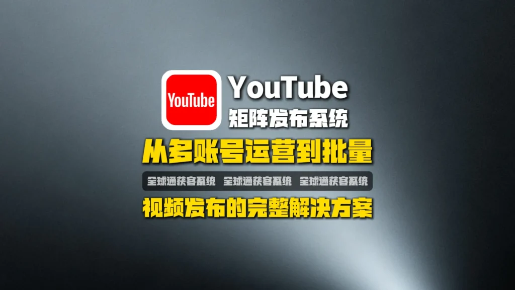 YouTube矩阵发布系统怎么选？从多账号运营到批量视频发布的完整解决方案